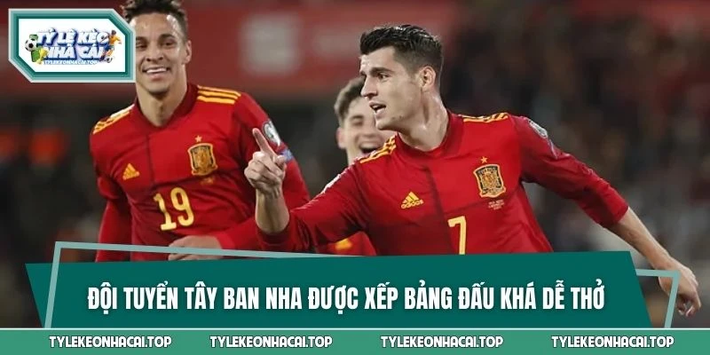 Đội tuyển Tây Ban Nha được xếp bảng đấu khá dễ thở