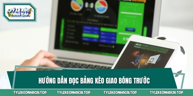 Hướng dẫn đọc bảng kèo giao bóng trước