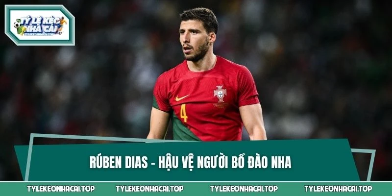 Rúben Dias - Hậu vệ người Bồ Đào Nha hàng đầu giải Ngoại hạng Anh